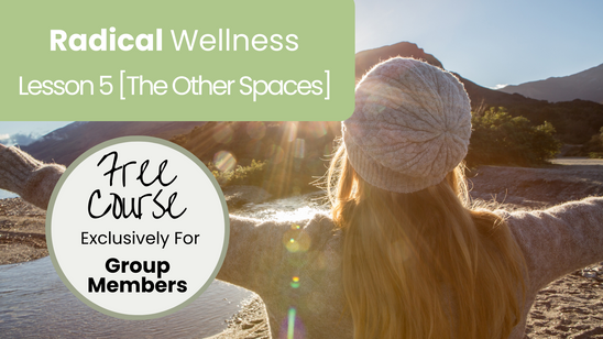 Lesson 5 [The Other Spaces] Radical Wellness